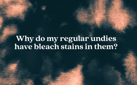 Have you noticed 'bleach' stains in your regular undies?